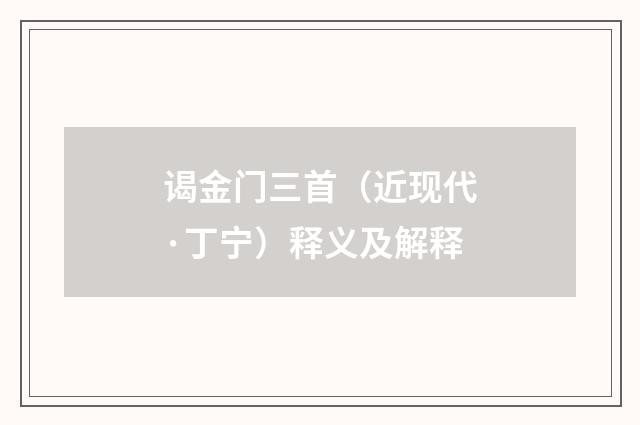 谒金门三首（近现代·丁宁）释义及解释