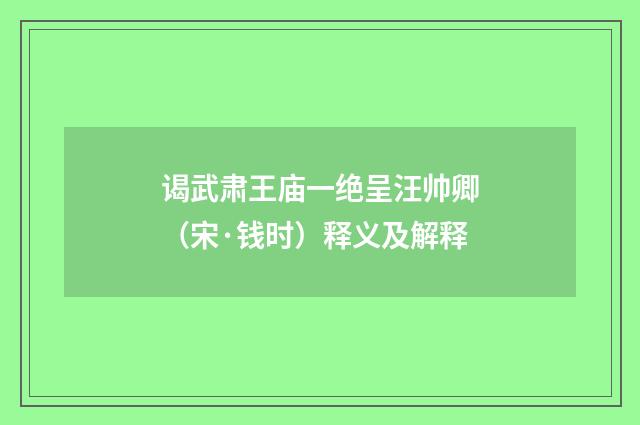 谒武肃王庙一绝呈汪帅卿（宋·钱时）释义及解释