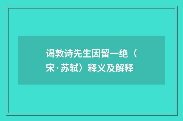 谒敦诗先生因留一绝（宋·苏轼）释义及解释