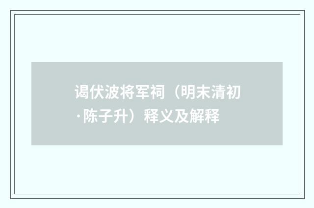 谒伏波将军祠（明末清初·陈子升）释义及解释