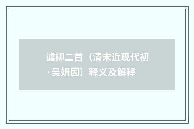 谑柳二首（清末近现代初·吴妍因）释义及解释