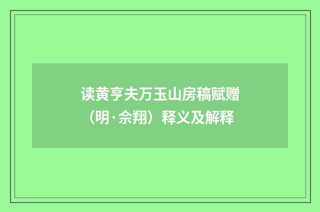 读黄亨夫万玉山房稿赋赠（明·佘翔）释义及解释