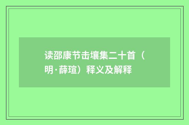 读邵康节击壤集二十首（明·薛瑄）释义及解释