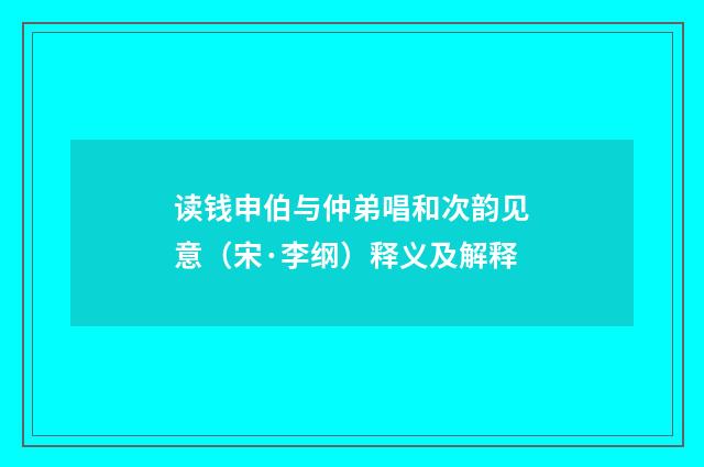 读钱申伯与仲弟唱和次韵见意（宋·李纲）释义及解释