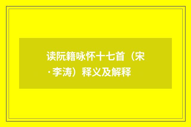 读阮籍咏怀十七首（宋·李涛）释义及解释