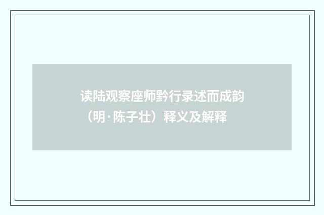 读陆观察座师黔行录述而成韵（明·陈子壮）释义及解释