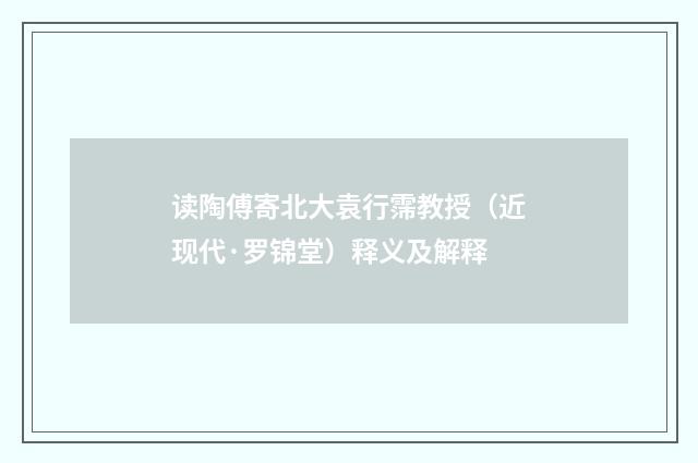 读陶傅寄北大袁行霈教授（近现代·罗锦堂）释义及解释