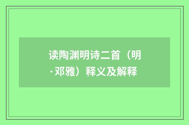 读陶渊明诗二首（明·邓雅）释义及解释