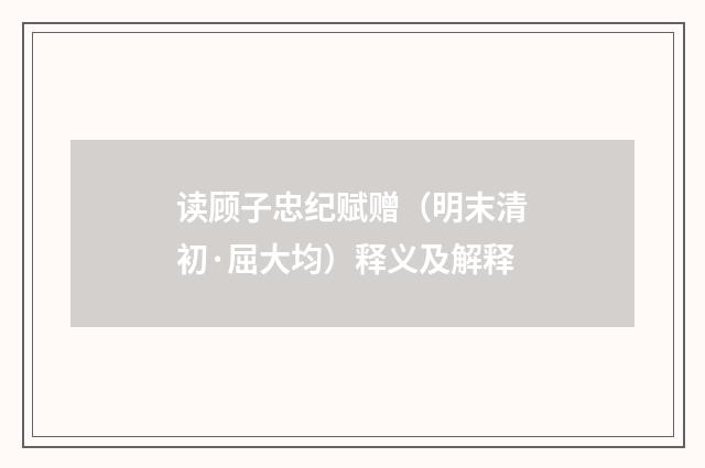 读顾子忠纪赋赠（明末清初·屈大均）释义及解释