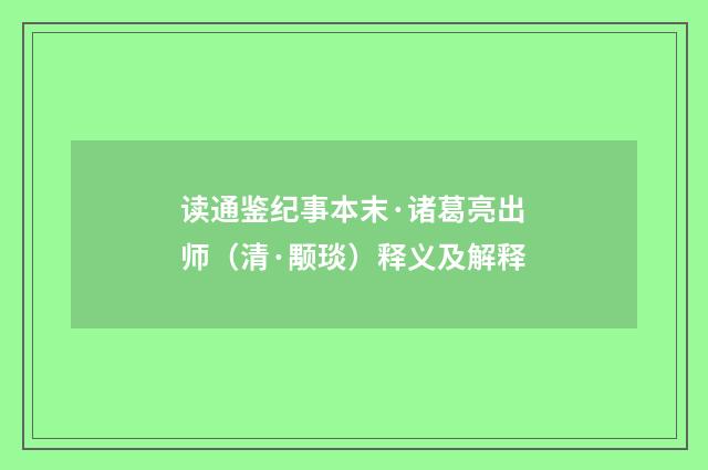 读通鉴纪事本末·诸葛亮出师（清·颙琰）释义及解释