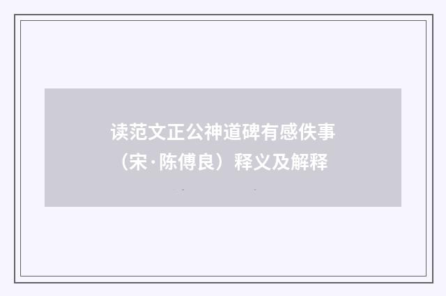 读范文正公神道碑有感佚事（宋·陈傅良）释义及解释