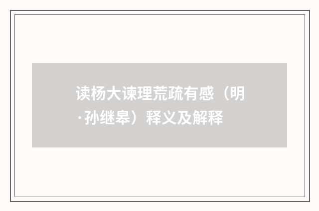 读杨大谏理荒疏有感（明·孙继皋）释义及解释