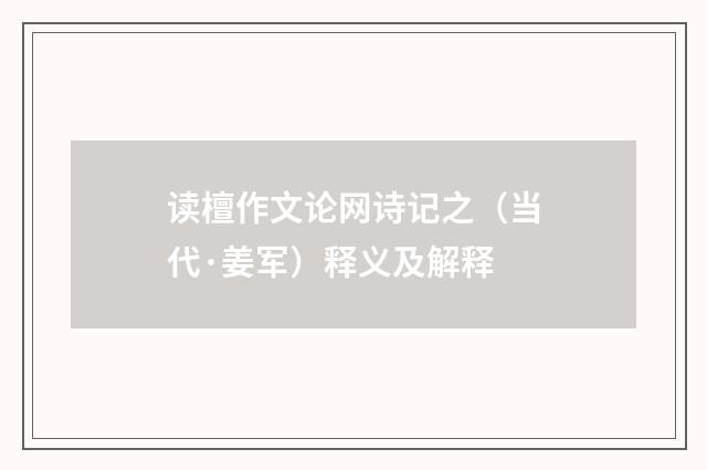 读檀作文论网诗记之（当代·姜军）释义及解释
