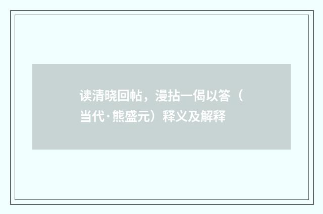 读清晓回帖，漫拈一偈以答（当代·熊盛元）释义及解释