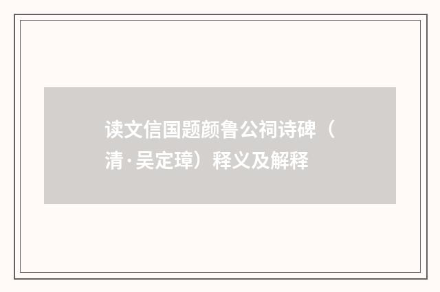 读文信国题颜鲁公祠诗碑（清·吴定璋）释义及解释
