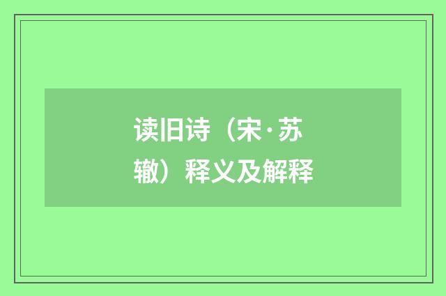 读旧诗（宋·苏辙）释义及解释