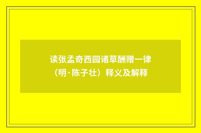 读张孟奇西园诸草酬赠一律（明·陈子壮）释义及解释