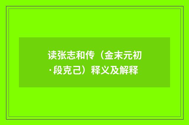 读张志和传（金末元初·段克己）释义及解释