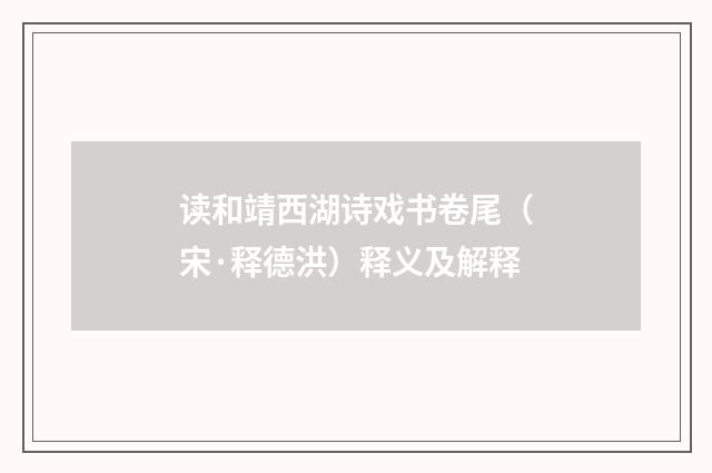 读和靖西湖诗戏书卷尾（宋·释德洪）释义及解释