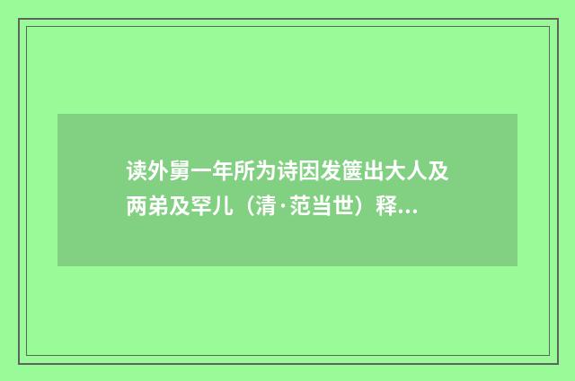 读外舅一年所为诗因发箧出大人及两弟及罕儿（清·范当世）释义及解释