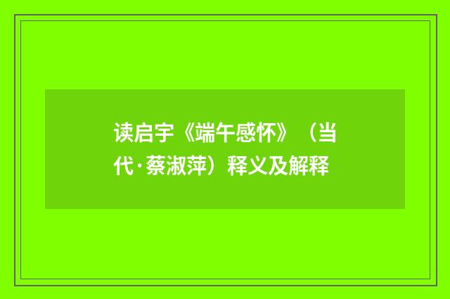 读启宇《端午感怀》（当代·蔡淑萍）释义及解释