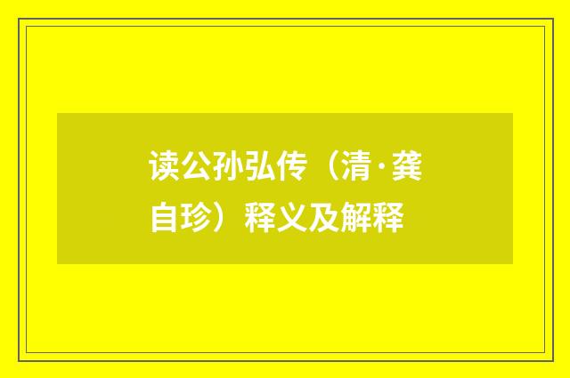 读公孙弘传（清·龚自珍）释义及解释