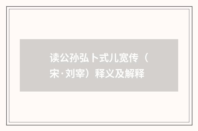 读公孙弘卜式儿宽传（宋·刘宰）释义及解释