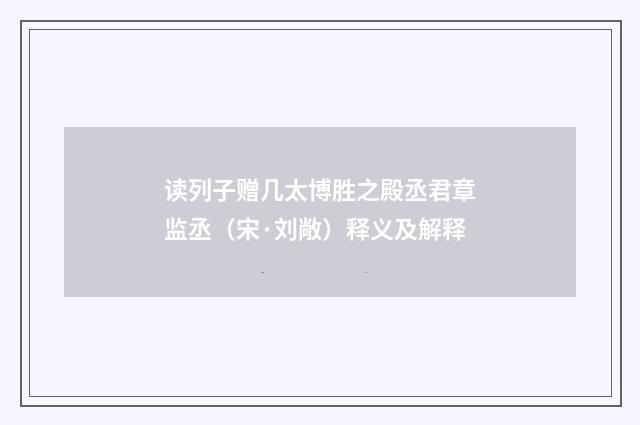 读列子赠几太博胜之殿丞君章监丞（宋·刘敞）释义及解释