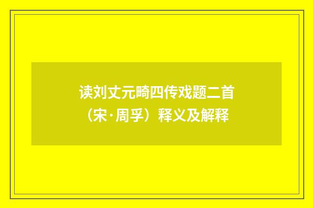 读刘丈元畸四传戏题二首（宋·周孚）释义及解释