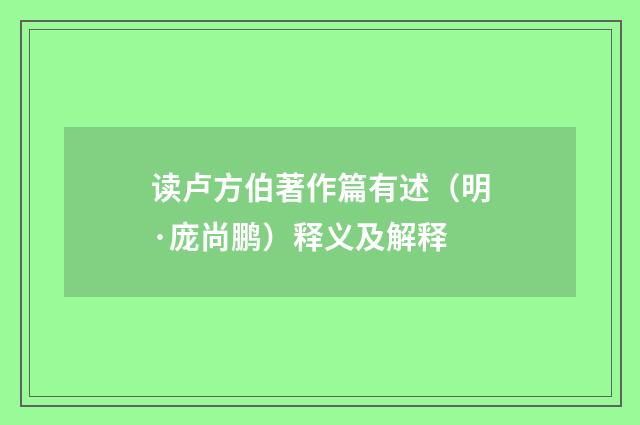 读卢方伯著作篇有述（明·庞尚鹏）释义及解释