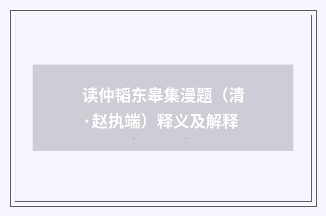 读仲韬东皋集漫题（清·赵执端）释义及解释