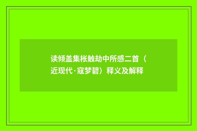 读倾盖集枨触劫中所感二首(近现代·寇梦碧)释义及解释