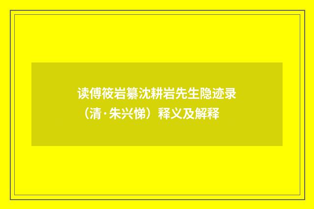 读傅筱岩纂沈耕岩先生隐迹录（清·朱兴悌）释义及解释