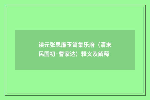 读元张思廉玉笥集乐府（清末民国初·曹家达）释义及解释