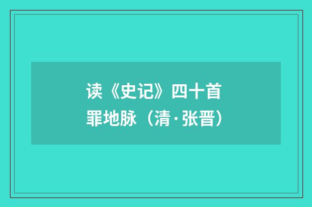 读《史记》四十首 罪地脉（清·张晋）