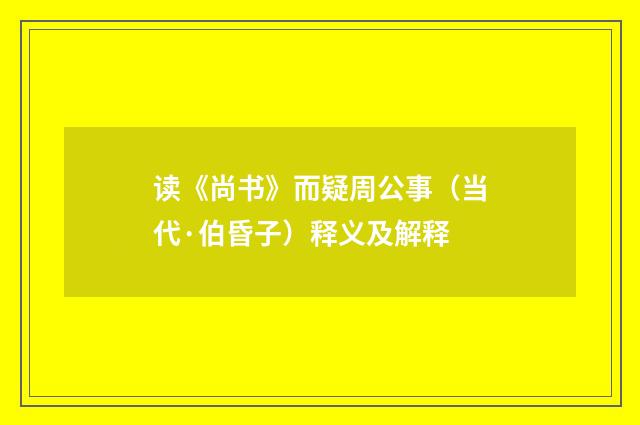 读《尚书》而疑周公事（当代·伯昏子）释义及解释