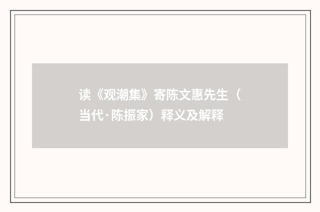 读《观潮集》寄陈文惠先生（当代·陈振家）释义及解释