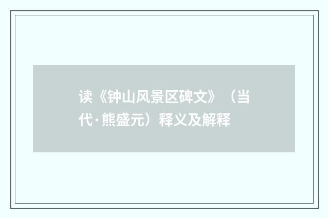 读《钟山风景区碑文》（当代·熊盛元）释义及解释