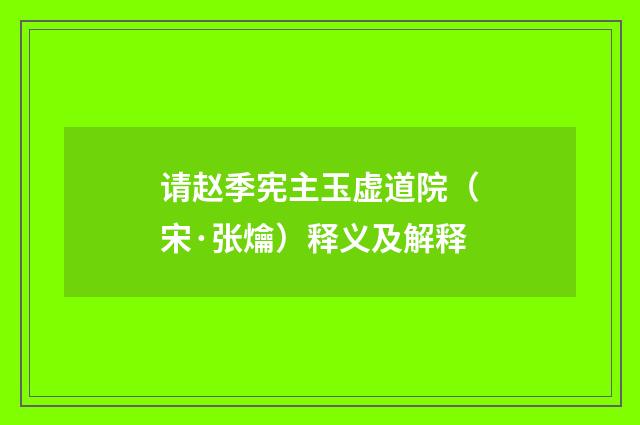 请赵季宪主玉虚道院（宋·张爚）释义及解释