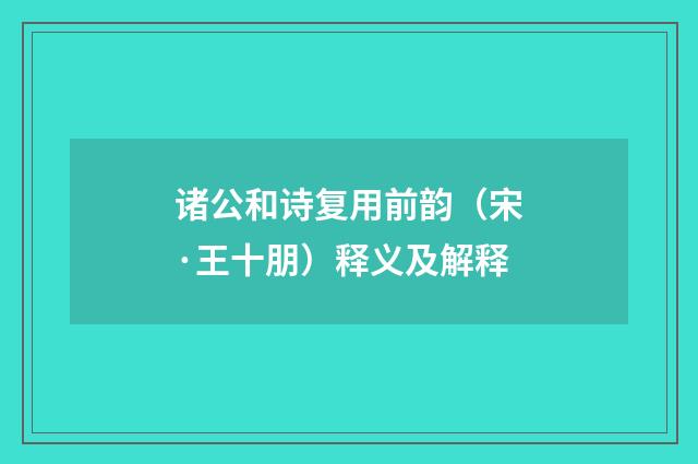 诸公和诗复用前韵（宋·王十朋）释义及解释