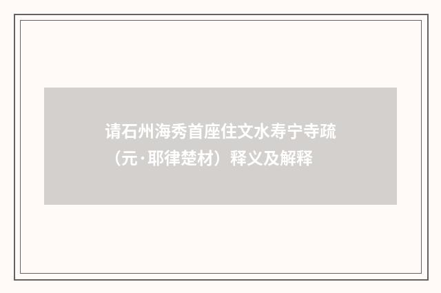 请石州海秀首座住文水寿宁寺疏（元·耶律楚材）释义及解释