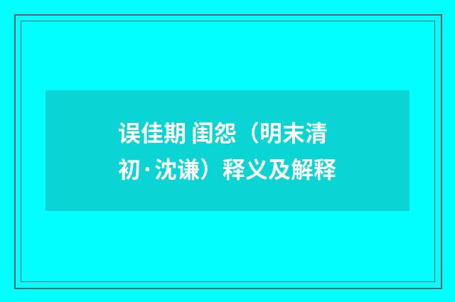 误佳期 闺怨（明末清初·沈谦）释义及解释