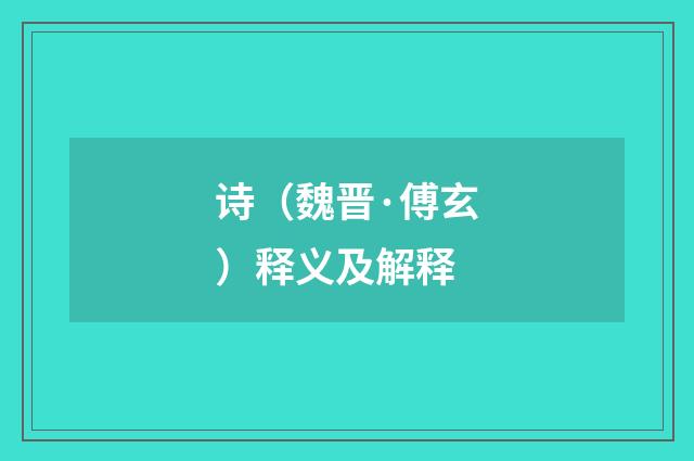诗（魏晋·傅玄）释义及解释