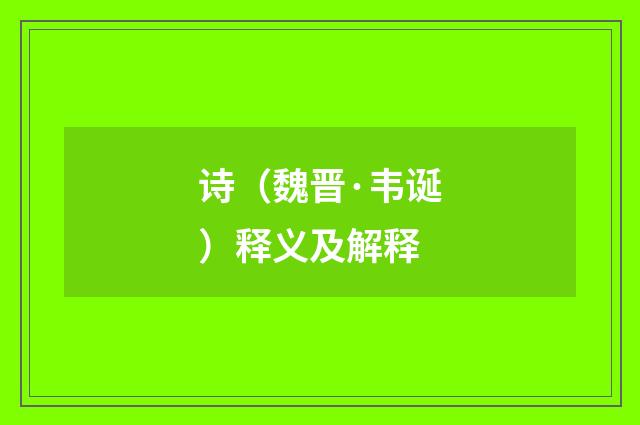 诗（魏晋·韦诞）释义及解释