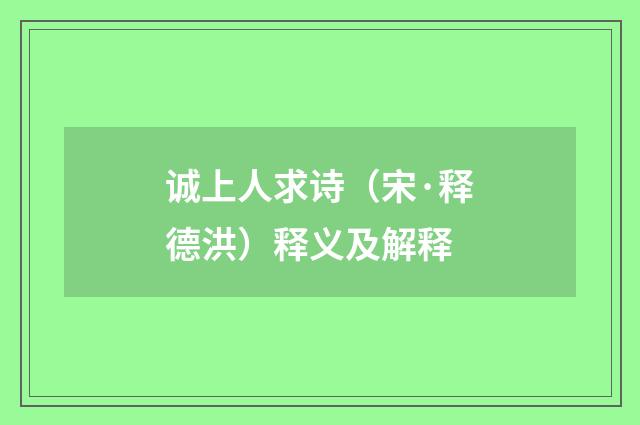 诚上人求诗（宋·释德洪）释义及解释