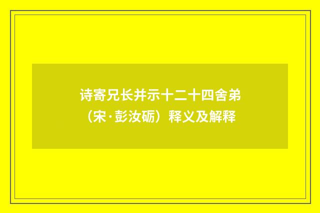诗寄兄长并示十二十四舍弟（宋·彭汝砺）释义及解释