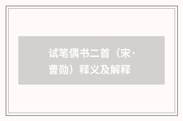 试笔偶书二首（宋·曹勋）释义及解释