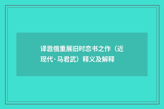 译嚣俄重展旧时恋书之作（近现代·马君武）释义及解释