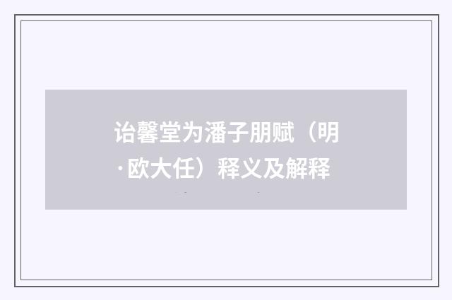 诒馨堂为潘子朋赋（明·欧大任）释义及解释