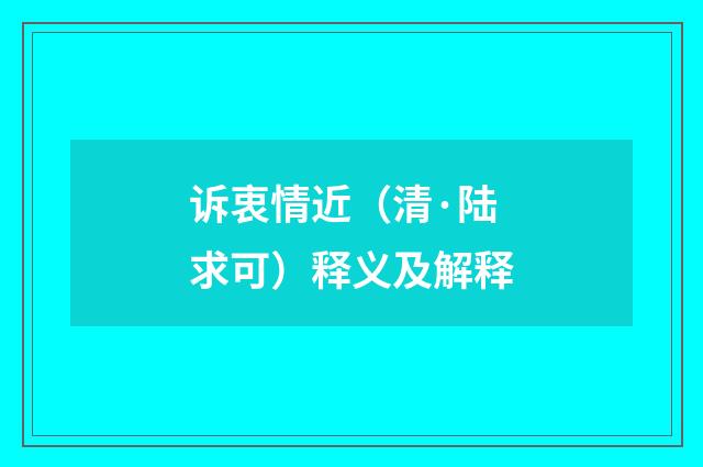 诉衷情近（清·陆求可）释义及解释